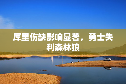 库里伤缺影响显著，勇士失利森林狼