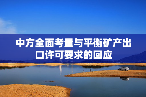 中方全面考量与平衡矿产出口许可要求的回应
