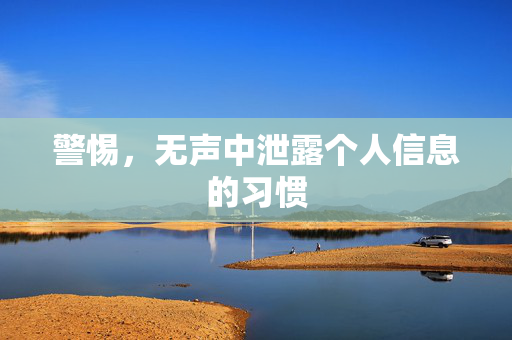 警惕，无声中泄露个人信息的习惯