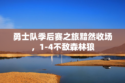 勇士队季后赛之旅黯然收场，1-4不敌森林狼