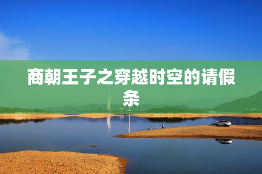商朝王子之穿越时空的请假条