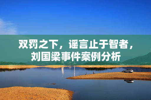 双罚之下，谣言止于智者，刘国梁事件案例分析