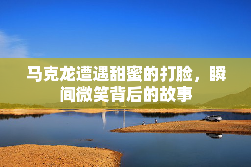 马克龙遭遇甜蜜的打脸，瞬间微笑背后的故事