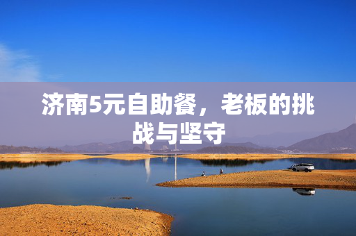 济南5元自助餐，老板的挑战与坚守