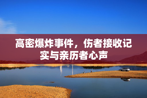 高密爆炸事件，伤者接收记实与亲历者心声