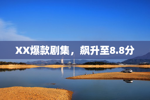 XX爆款剧集，飙升至8.8分
