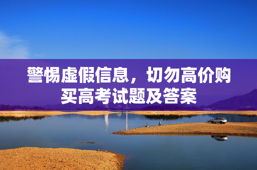 警惕虚假信息，切勿高价购买高考试题及答案