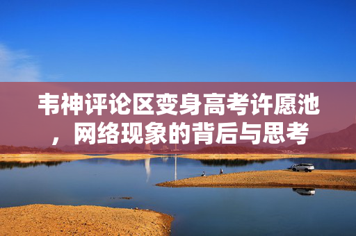 韦神评论区变身高考许愿池，网络现象的背后与思考