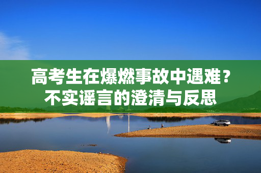 高考生在爆燃事故中遇难？不实谣言的澄清与反思