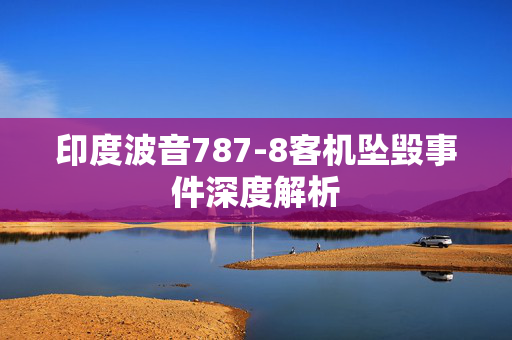印度波音787-8客机坠毁事件深度解析
