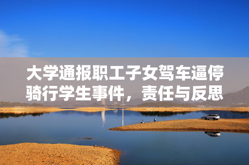 大学通报职工子女驾车逼停骑行学生事件，责任与反思