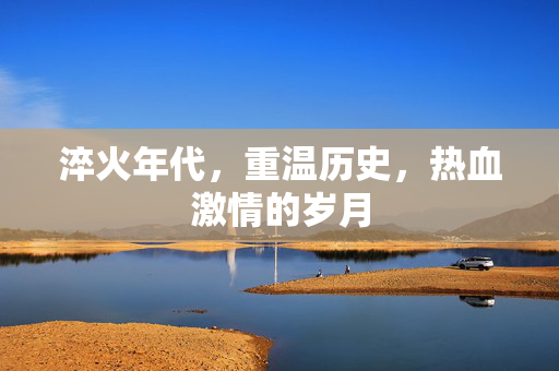 淬火年代，重温历史，热血激情的岁月
