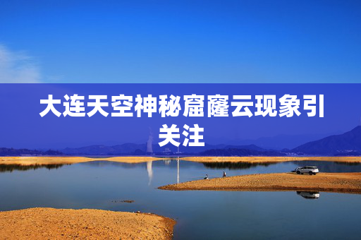 大连天空神秘窟窿云现象引关注