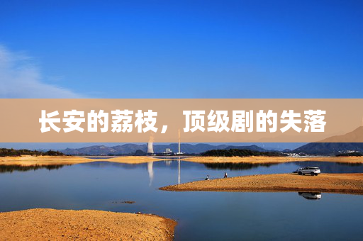 长安的荔枝，顶级剧的失落
