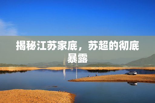 揭秘江苏家底，苏超的彻底暴露