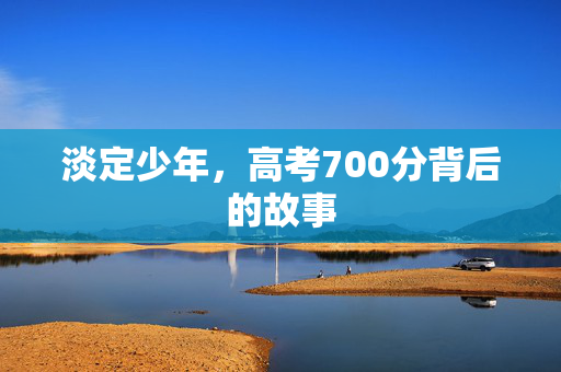 淡定少年，高考700分背后的故事