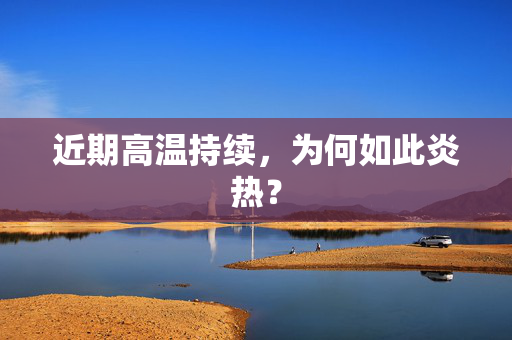 近期高温持续，为何如此炎热？