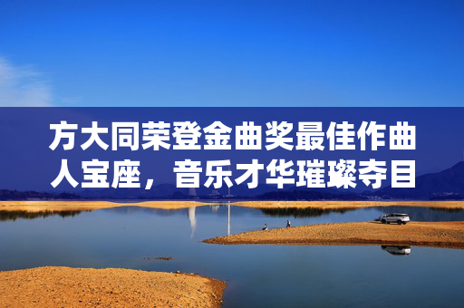 方大同荣登金曲奖最佳作曲人宝座，音乐才华璀璨夺目
