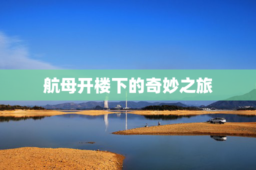 航母开楼下的奇妙之旅