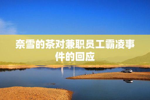 奈雪的茶对兼职员工霸凌事件的回应