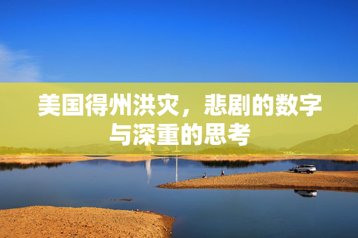 美国得州洪灾，悲剧的数字与深重的思考