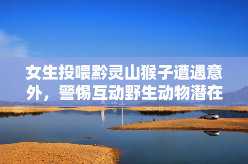 女生投喂黔灵山猴子遭遇意外，警惕互动野生动物潜在风险
