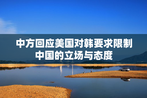 中方回应美国对韩要求限制中国的立场与态度