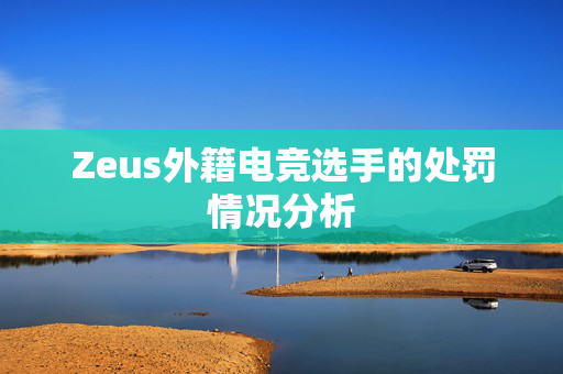 Zeus外籍电竞选手的处罚情况分析