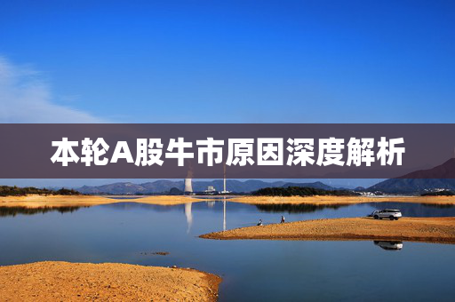 本轮A股牛市原因深度解析
