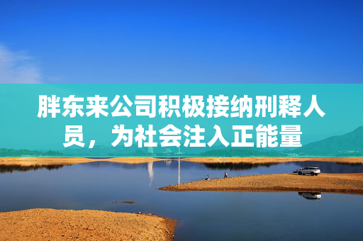 胖东来公司积极接纳刑释人员，为社会注入正能量