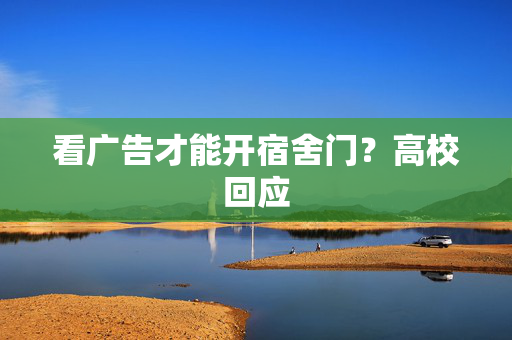 看广告才能开宿舍门？高校回应