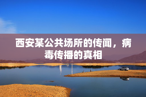 西安某公共场所的传闻，病毒传播的真相