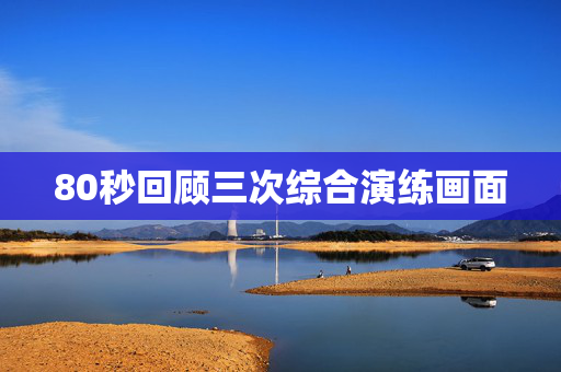 80秒回顾三次综合演练画面