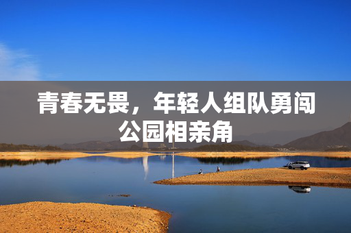 青春无畏，年轻人组队勇闯公园相亲角