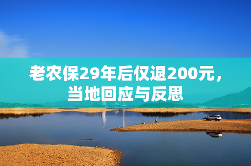 老农保29年后仅退200元，当地回应与反思