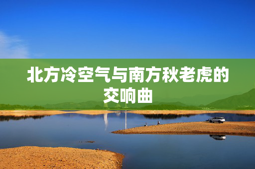北方冷空气与南方秋老虎的交响曲