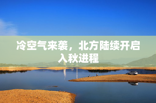 冷空气来袭，北方陆续开启入秋进程