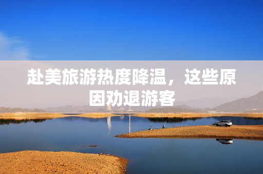 赴美旅游热度降温，这些原因劝退游客