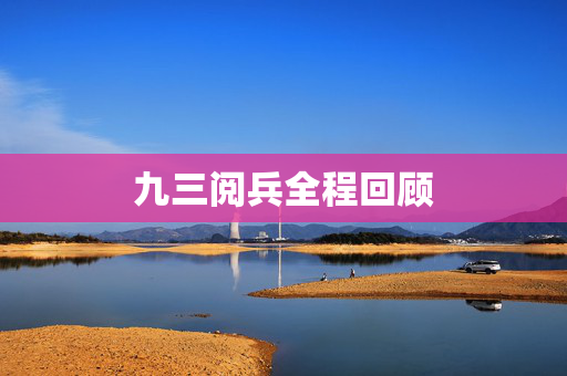 九三阅兵全程回顾