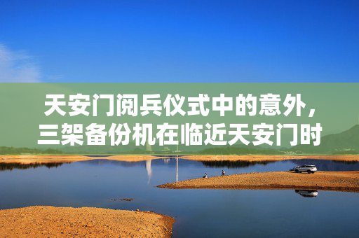 天安门阅兵仪式中的意外，三架备份机在临近天安门时选择返航