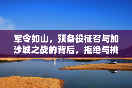 军令如山，预备役征召与加沙城之战的背后，拒绝与挑战并存