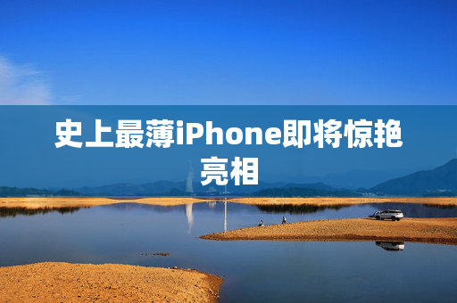 史上最薄iPhone即将惊艳亮相