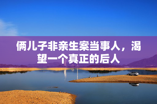 俩儿子非亲生案当事人，渴望一个真正的后人