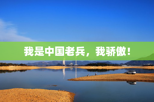 我是中国老兵，我骄傲！