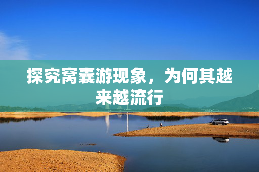 探究窝囊游现象，为何其越来越流行