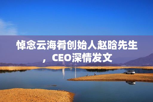 悼念云海肴创始人赵晗先生，CEO深情发文
