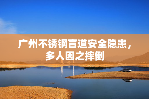 广州不锈钢盲道安全隐患，多人因之摔倒