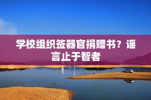 学校组织签器官捐赠书？谣言止于智者