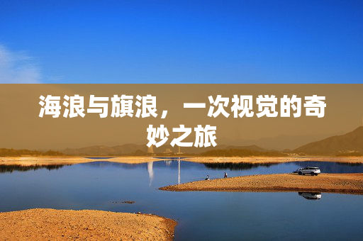海浪与旗浪，一次视觉的奇妙之旅