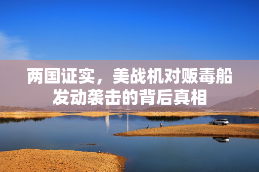 两国证实，美战机对贩毒船发动袭击的背后真相